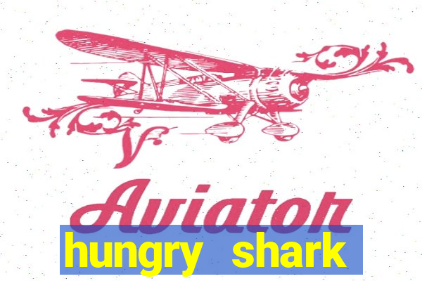 hungry shark evolution dinheiro infinito ios